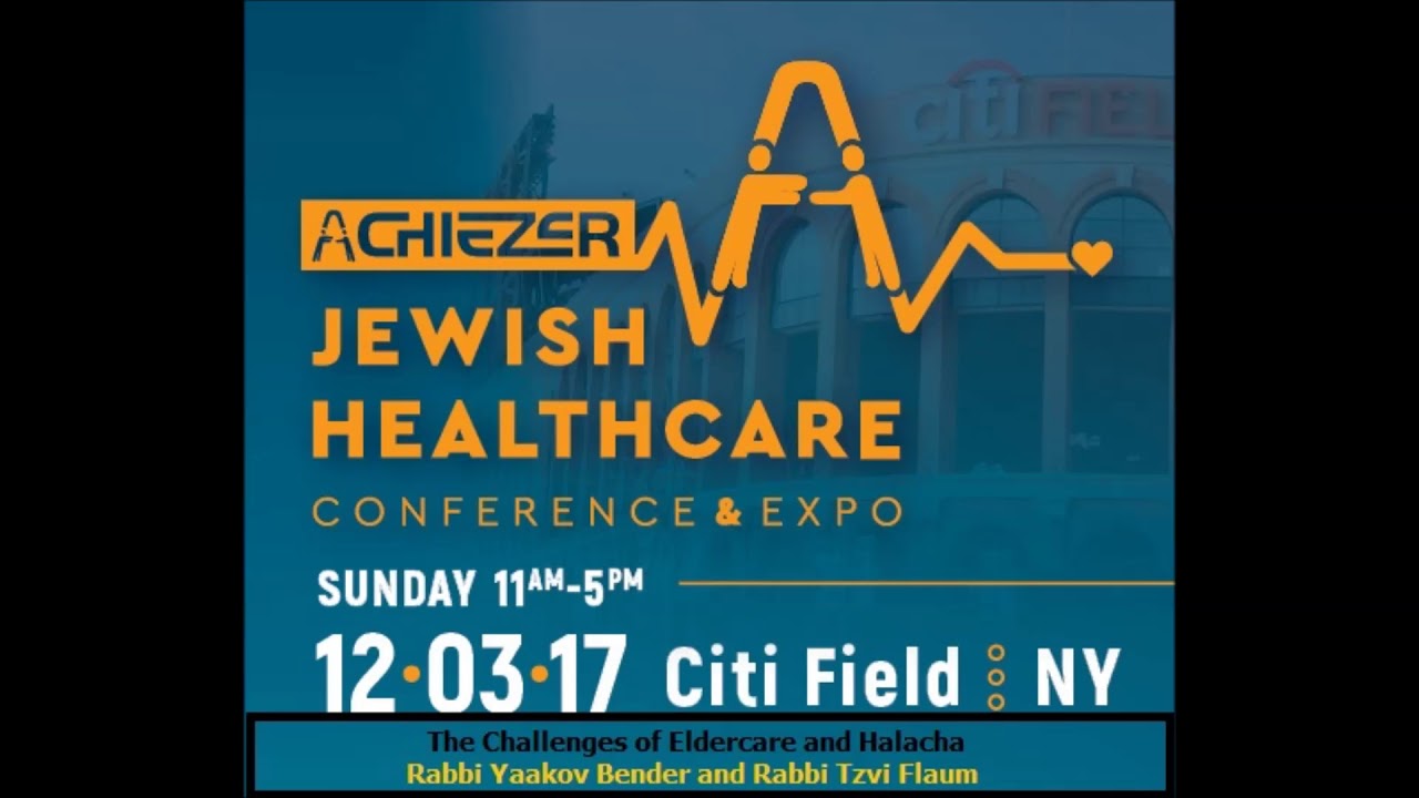 Achiezer Expo 2017- The Challenges of Eldercare and Halacha- Rabbi Yaakov Bender & Rabbi Tzvi Flaum