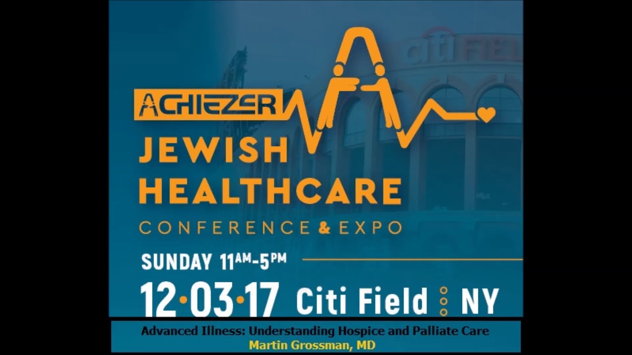 Achiezer Expo 2017- Advanced Illnes: Understanding Hospice and Palliative Care- Martin Grossman, MD