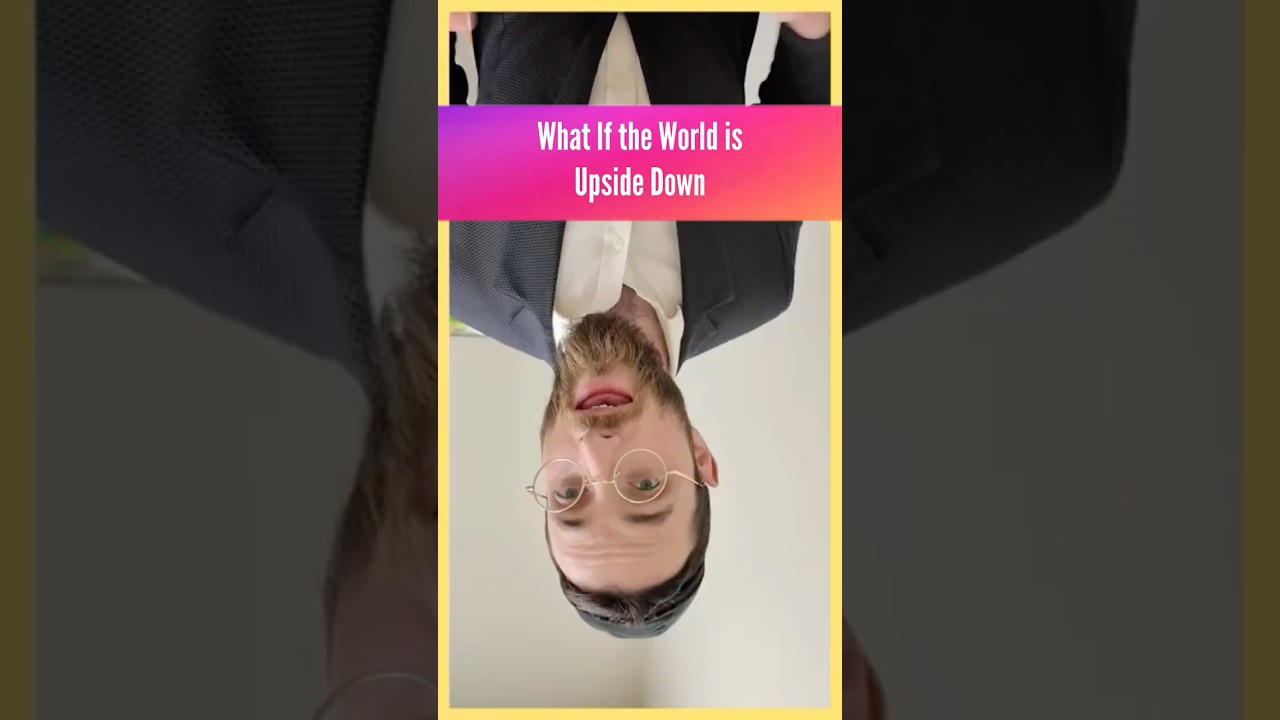 What If the World is Upside Down