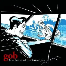 Official album cover art for the release How Far Shallow Takes You by Gob