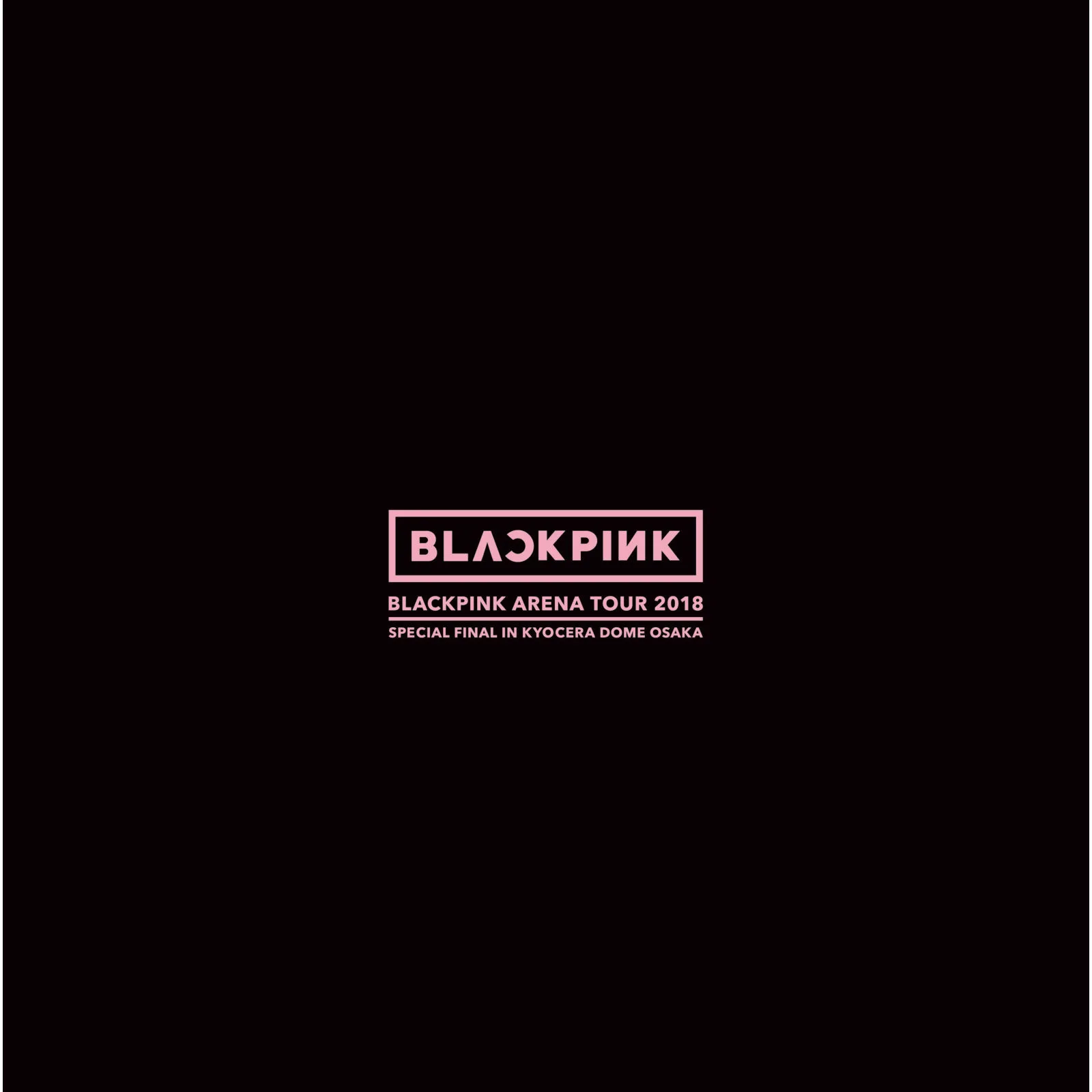 BLACKPINK ARENA TOUR 2018 “SPECIAL FINAL IN KYOCERA DOME OSAKA”