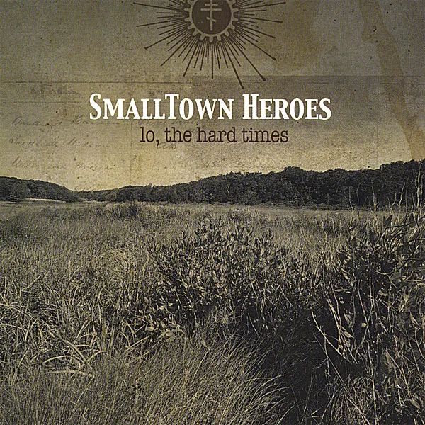 Official album cover art for the release Lo, the Hard Times by SmallTown Heroes