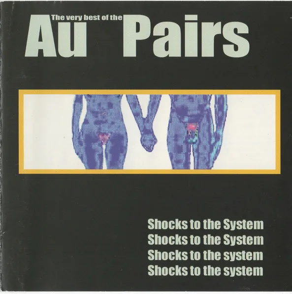 Official album cover art for the release Shocks to the System: The Very Best of the Au Pairs by Au Pairs