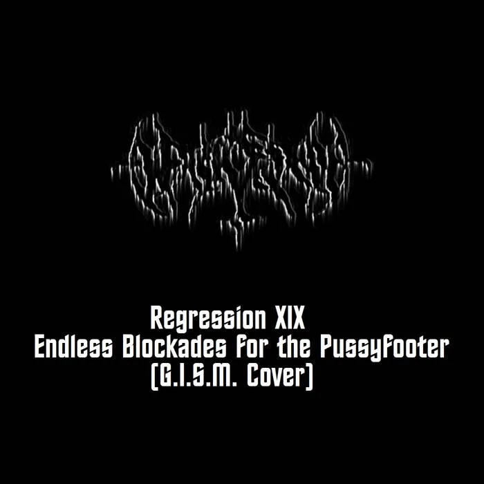 Regression XIX - Endless Blockades for the Pussyfooter (G.I.S.M. cover) cover