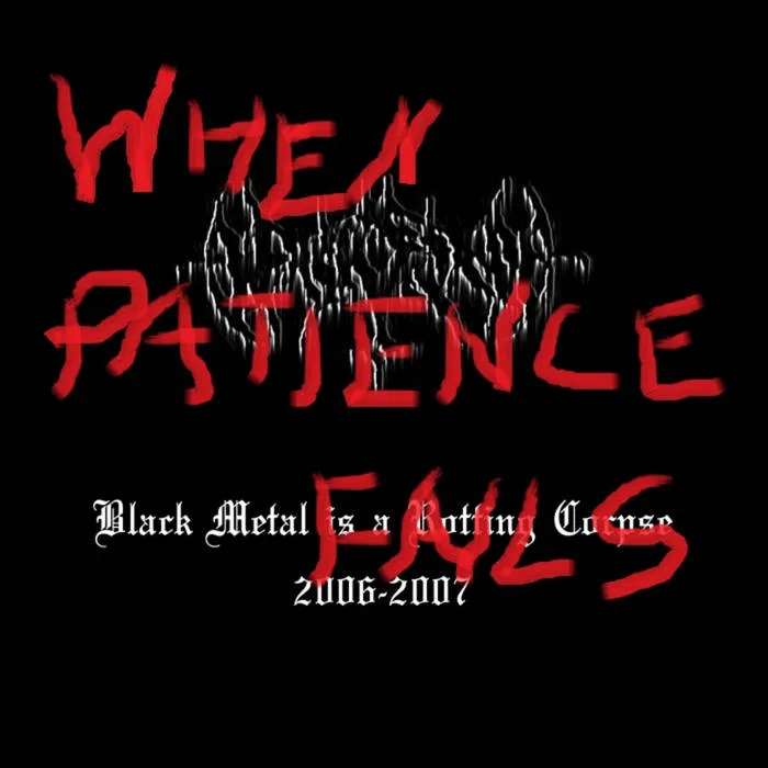Black Metal Is a Rotting Corpse 2006-2007 When Patience Fails cover