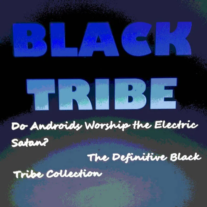 Do Androids Worship the Electric Satan? - The Definitive Black Tribe Collection cover