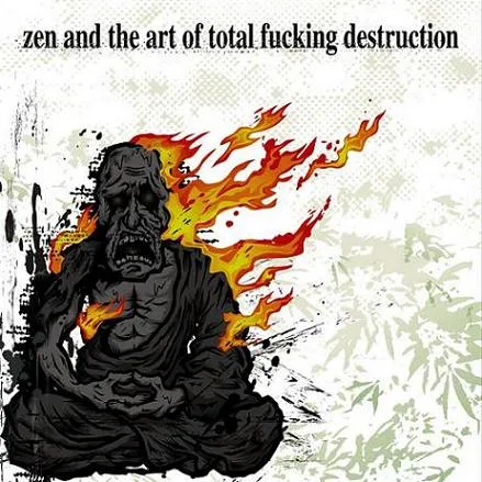Zen and the Art of Total Fucking Destruction cover